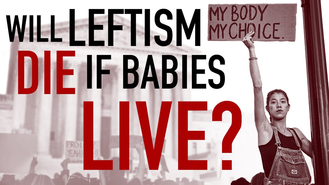 Ep. 1079 - Will Leftism Die if Babies Live?