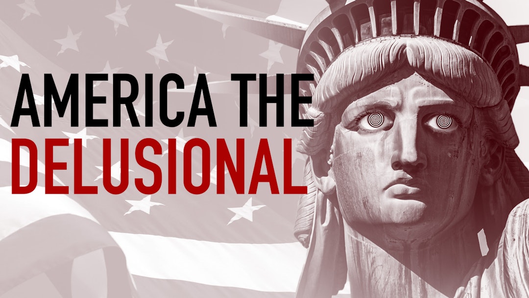 Ep. 1091 - America the Delusional