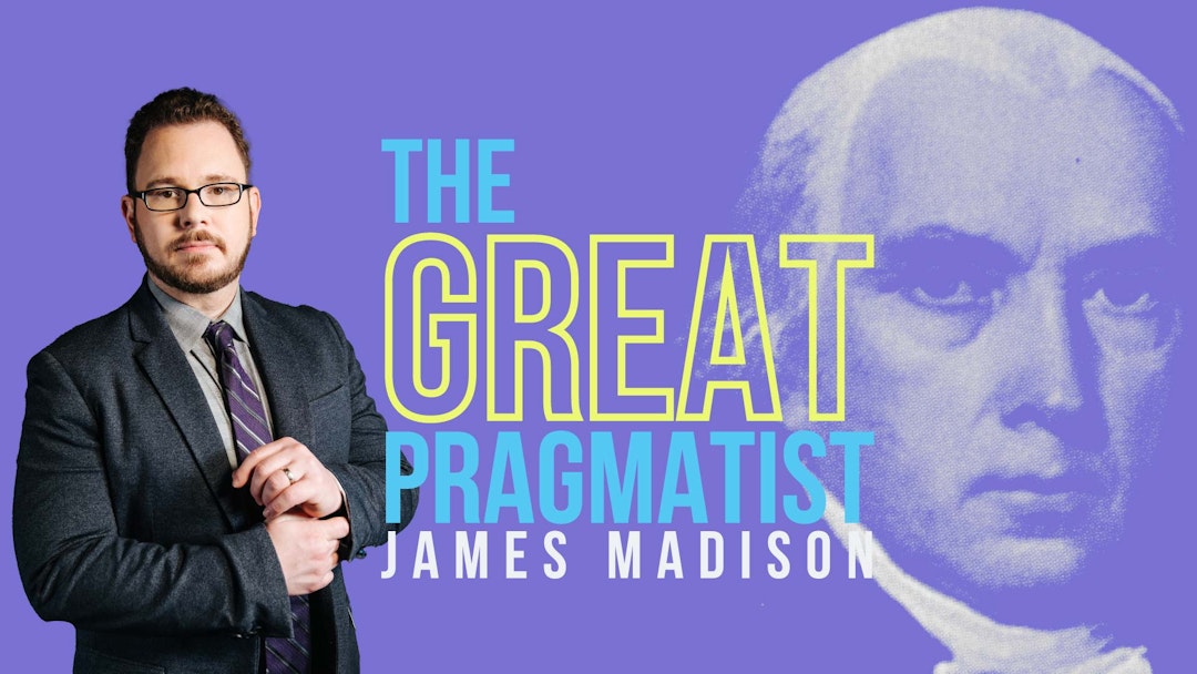 James Madison: The Great Pragmatist