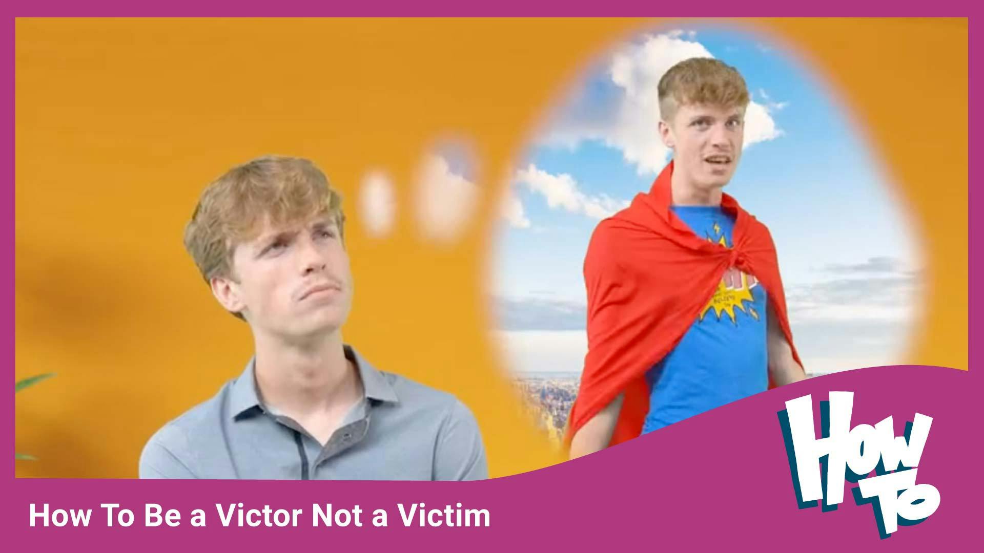How To Be a Victor & Not a Victim