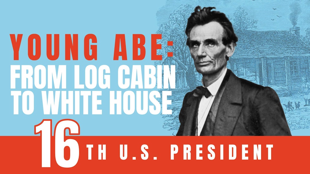 Young Abe: From Log Cabin to White House