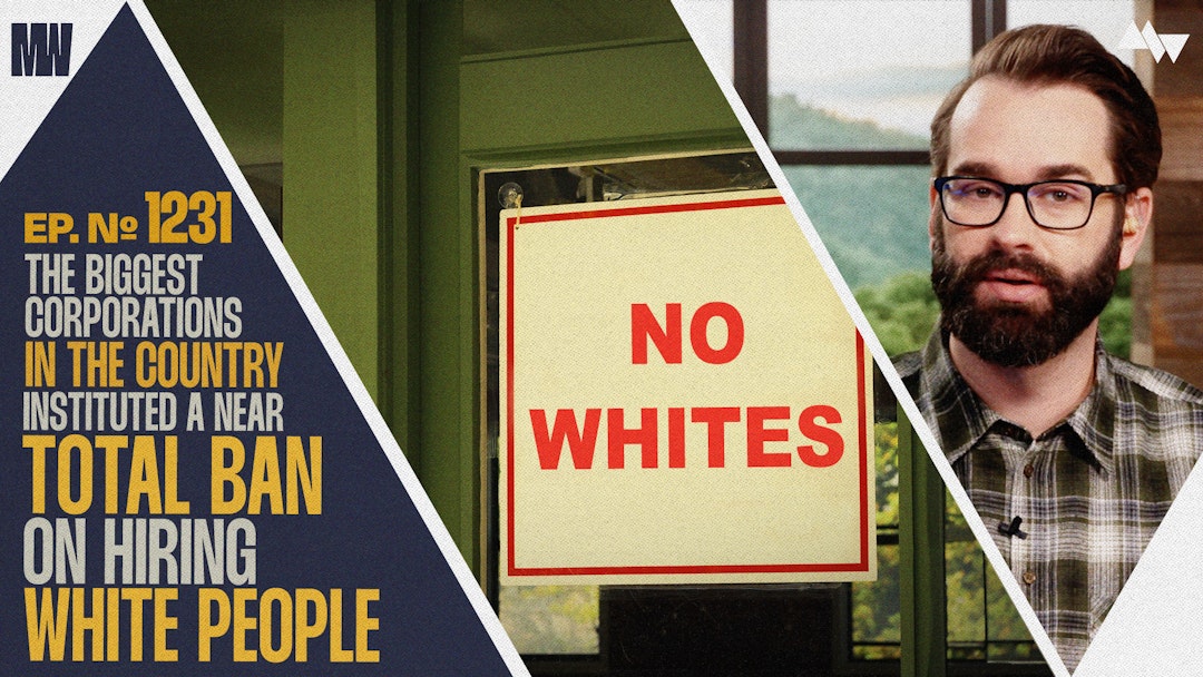 Ep. 1231 - The Biggest Corporations In The Country Instituted A Near Total Ban On Hiring White People
