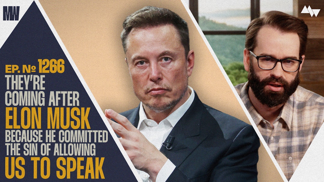 Ep. 1266 - They're Coming After Elon Because He Committed The Sin Of Allowing Us To Speak