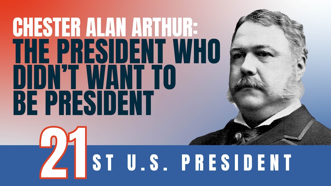 Chester Alan Arthur: The President Who Didn't Want to Be President
