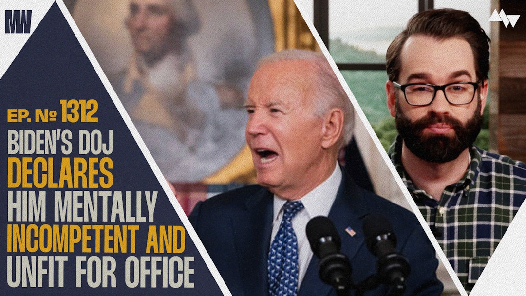 Ep. 1312 - Biden's DOJ Declares Him Mentally Incompetent And Unfit For Office 