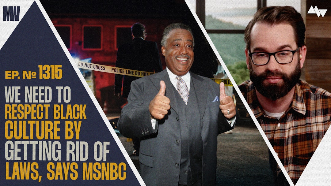Ep. 1315 - We Need To Respect Black Culture By Getting Rid Of Laws, Says MSNBC