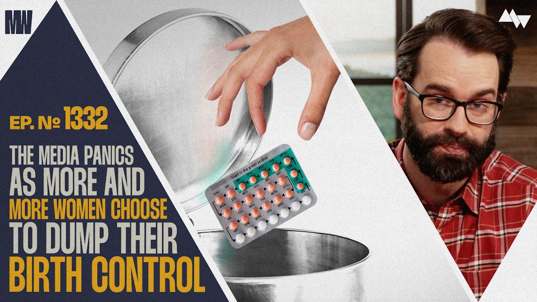 Ep. 1332 - The Media Panics As More And More Women Choose To Dump Their Birth Control