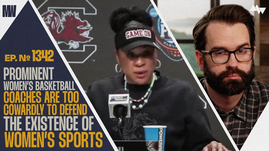 Ep. 1342 - Prominent Women's Basketball Coaches Are Too Cowardly To Defend The Existence Of Women's Sports