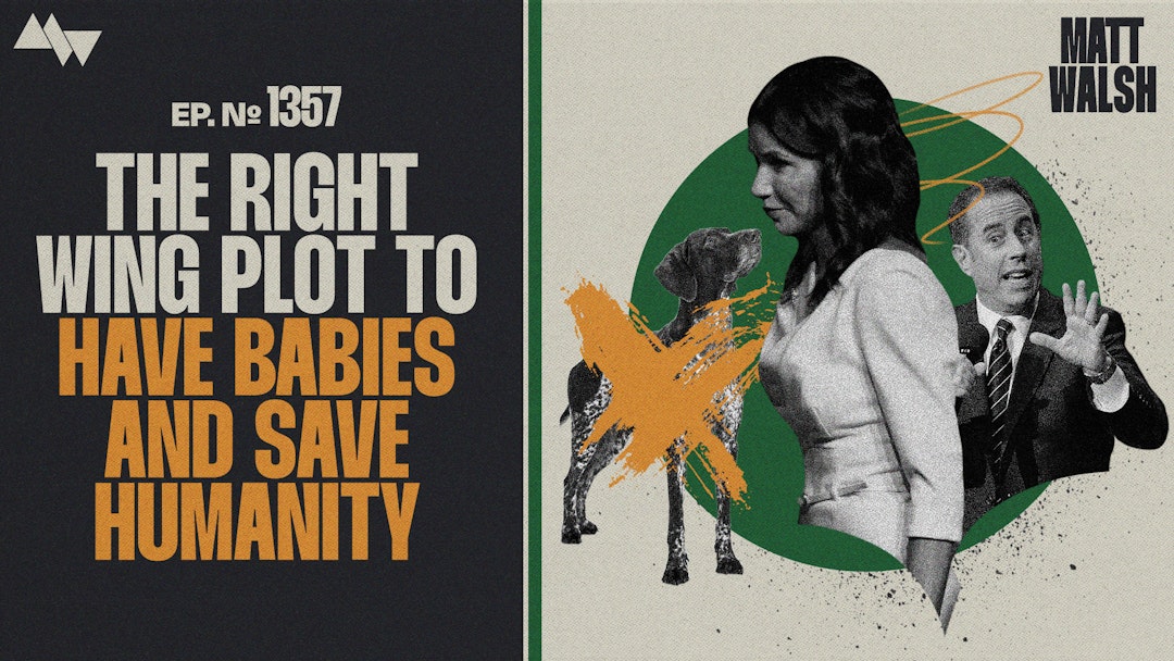 Ep. 1357 - The Dastardly Right Wing Plot To Have Babies And Save Humanity From Extinction